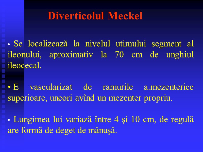 Diverticolul Meckel   Se localizează la nivelul utimului segment al ileonului, aproximativ la